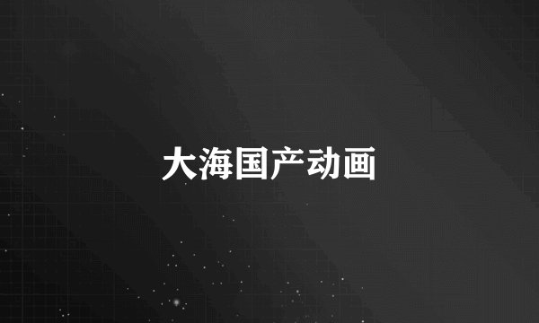大海国产动画