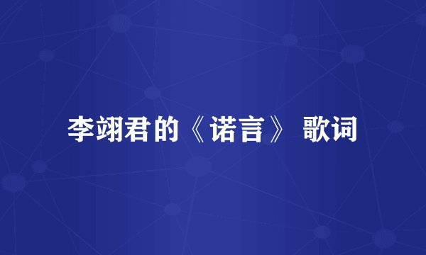 李翊君的《诺言》 歌词