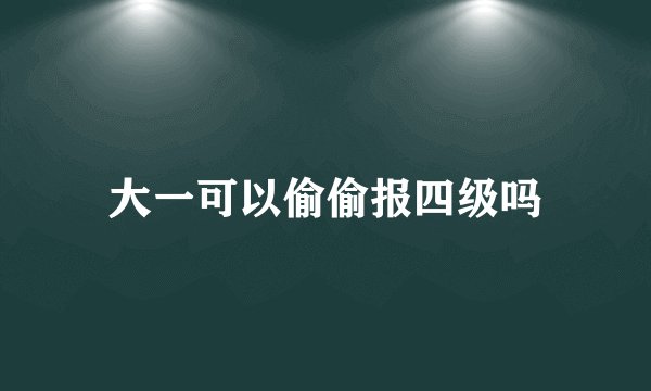 大一可以偷偷报四级吗