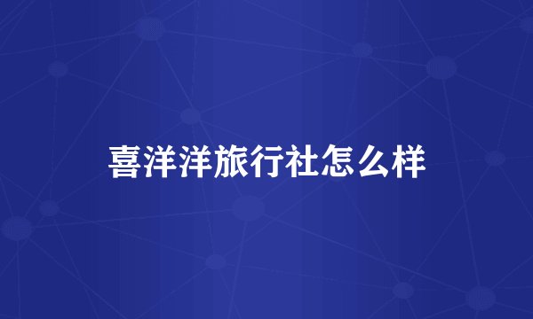 喜洋洋旅行社怎么样