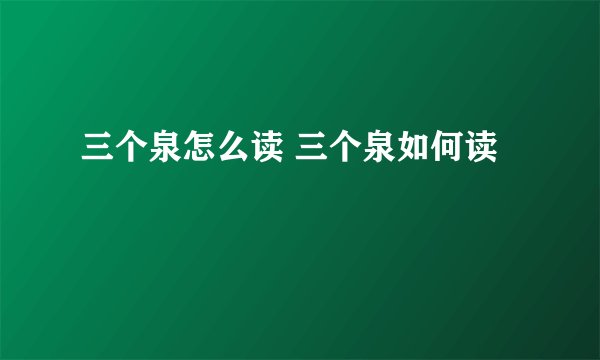 三个泉怎么读 三个泉如何读