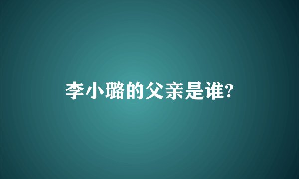 李小璐的父亲是谁?