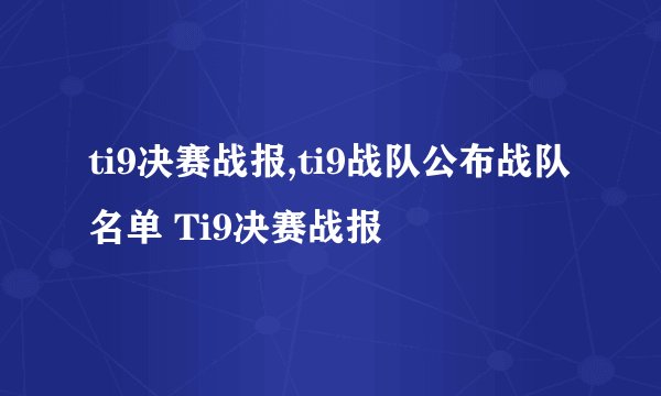 ti9决赛战报,ti9战队公布战队名单 Ti9决赛战报
