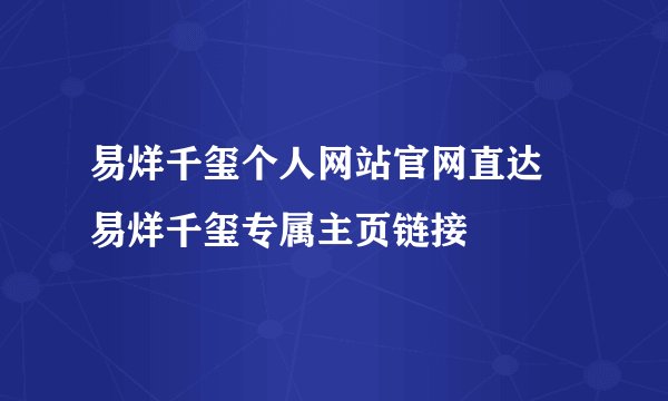 易烊千玺个人网站官网直达 易烊千玺专属主页链接