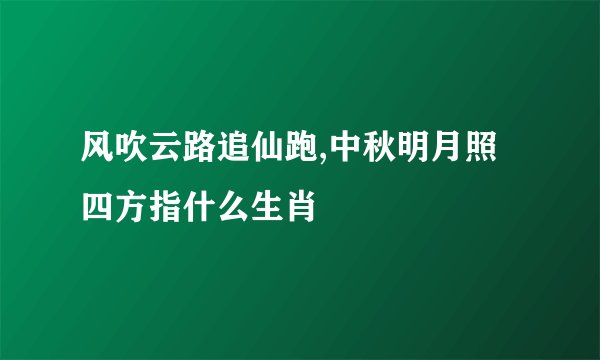 风吹云路追仙跑,中秋明月照四方指什么生肖