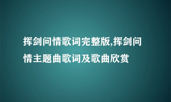 挥剑问情歌词完整版,挥剑问情主题曲歌词及歌曲欣赏