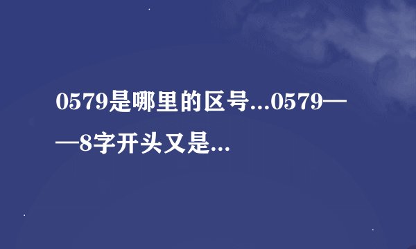0579是哪里的区号...0579——8字开头又是哪里的号码？？