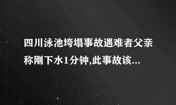 四川泳池垮塌事故遇难者父亲称刚下水1分钟,此事故该如何追责?