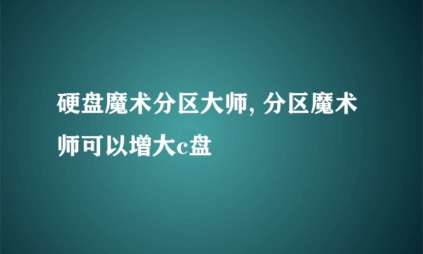 硬盘魔术分区大师, 分区魔术师可以增大c盘