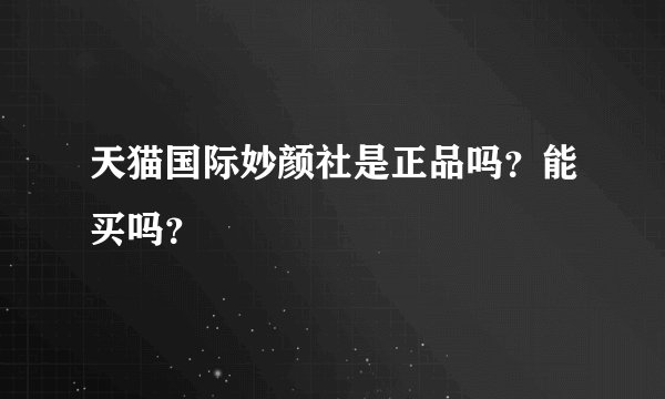 天猫国际妙颜社是正品吗？能买吗？