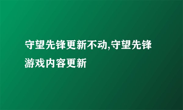 守望先锋更新不动,守望先锋游戏内容更新