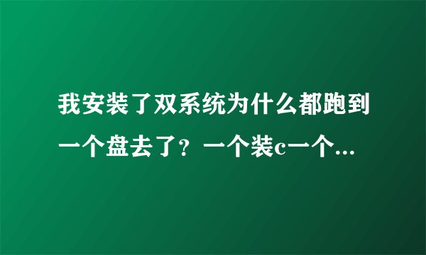 我安装了双系统为什么都跑到一个盘去了？一个装c一个装d了还是都跑c去