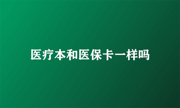 医疗本和医保卡一样吗