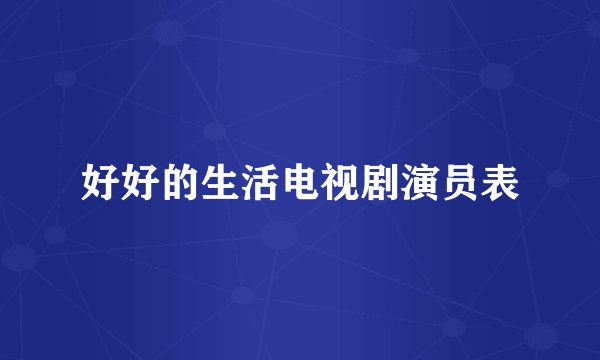 好好的生活电视剧演员表