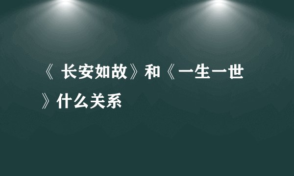 《 长安如故》和《一生一世》什么关系