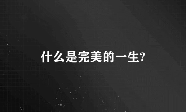 什么是完美的一生?