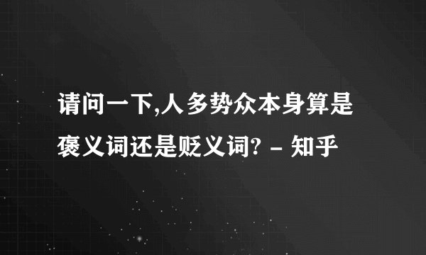请问一下,人多势众本身算是褒义词还是贬义词? - 知乎