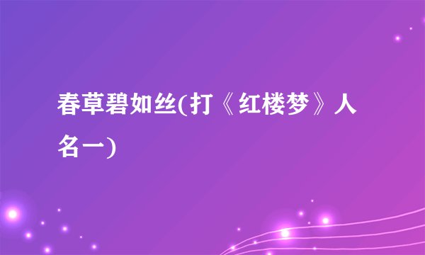 春草碧如丝(打《红楼梦》人名一)