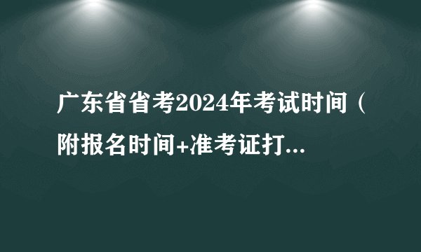 广东省省考2024年考试时间（附报名时间+准考证打印时间）