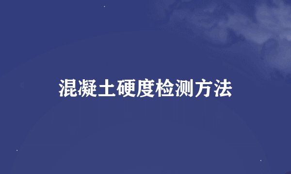 混凝土硬度检测方法