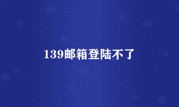139邮箱登陆不了