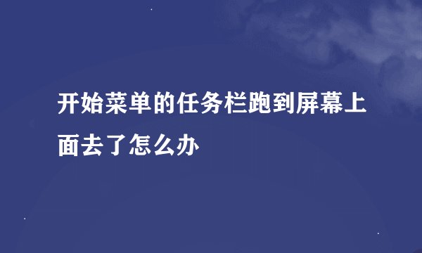 开始菜单的任务栏跑到屏幕上面去了怎么办