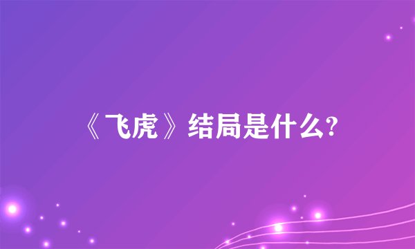 《飞虎》结局是什么?