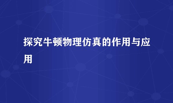 探究牛顿物理仿真的作用与应用
