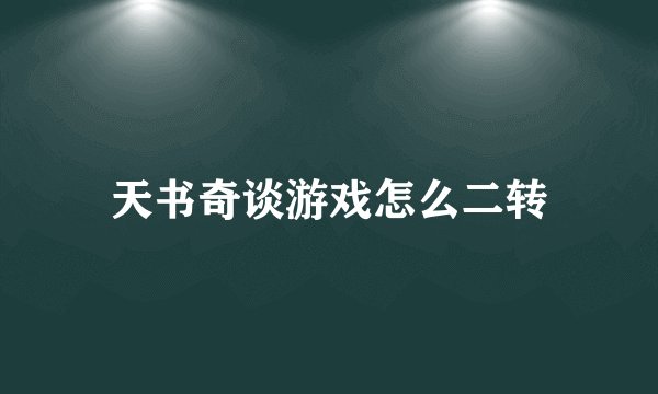 天书奇谈游戏怎么二转