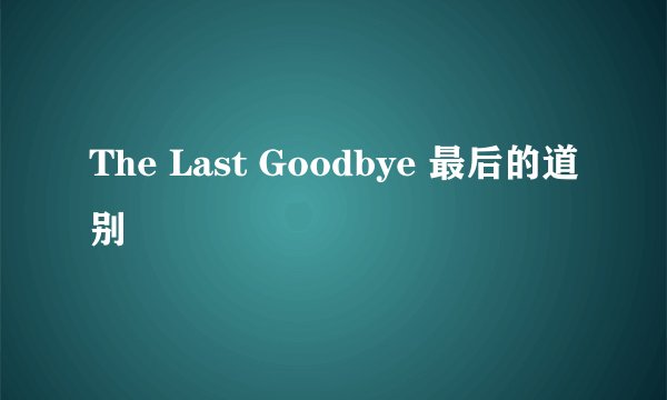 The Last Goodbye 最后的道别