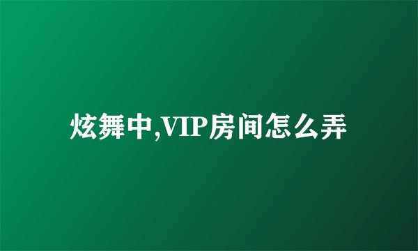 炫舞中,VIP房间怎么弄