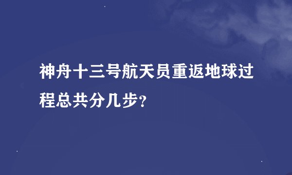 神舟十三号航天员重返地球过程总共分几步？