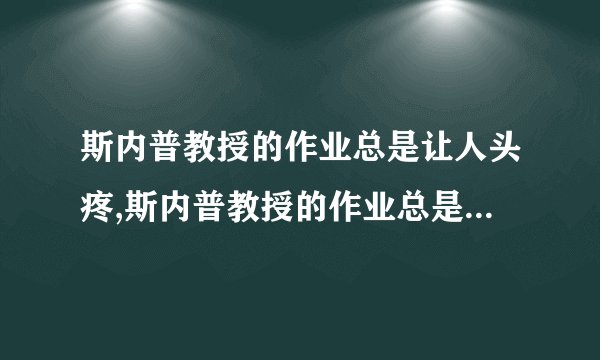 斯内普教授的作业总是让人头疼,斯内普教授的作业总是让人抓狂
