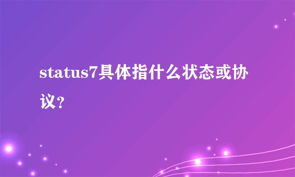 status7具体指什么状态或协议？