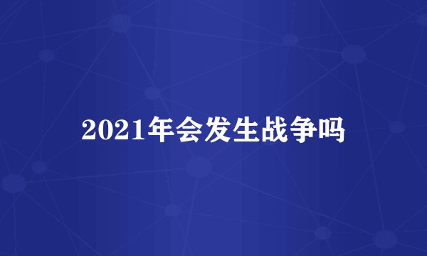2021年会发生战争吗