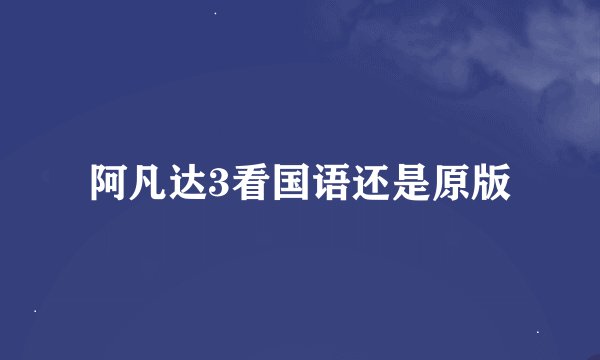 阿凡达3看国语还是原版