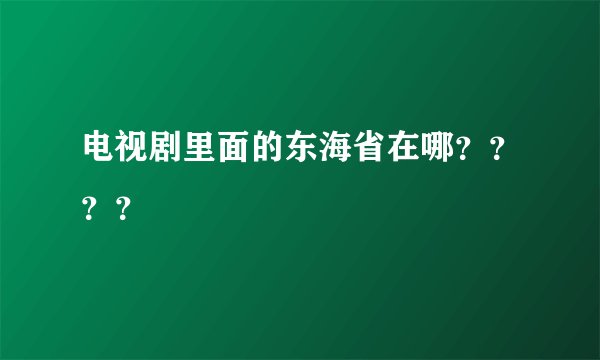 电视剧里面的东海省在哪？？？？