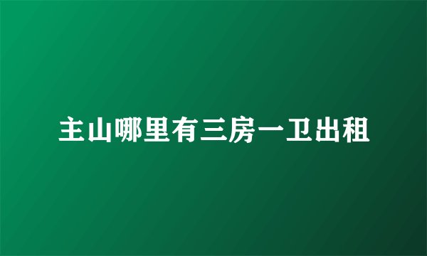 主山哪里有三房一卫出租