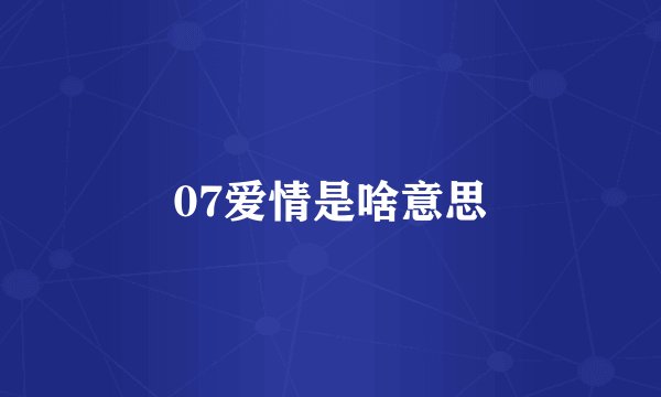 07爱情是啥意思