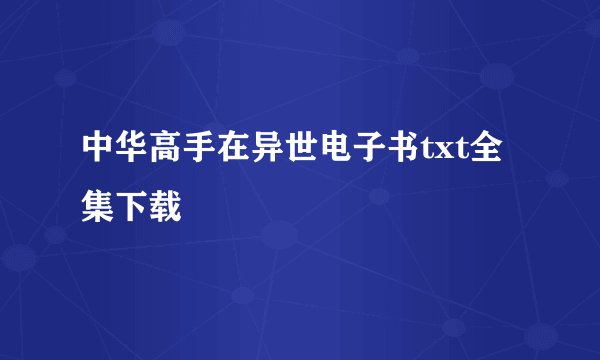 中华高手在异世电子书txt全集下载