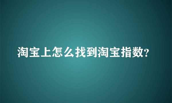 淘宝上怎么找到淘宝指数？