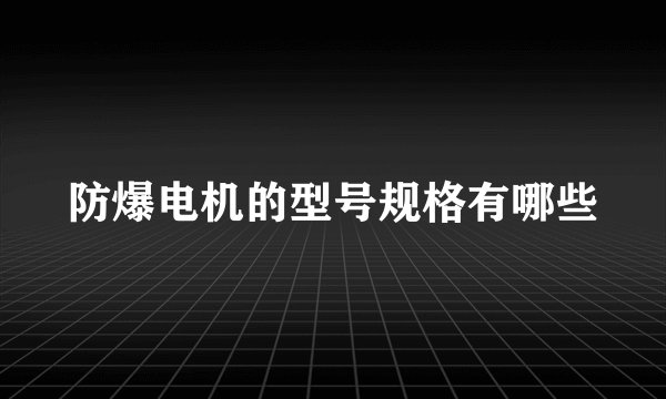 防爆电机的型号规格有哪些