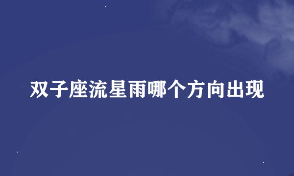 双子座流星雨哪个方向出现