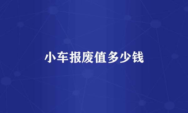 小车报废值多少钱