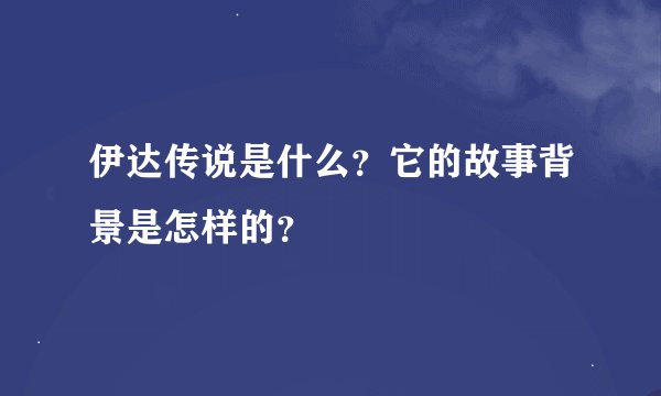 伊达传说是什么？它的故事背景是怎样的？