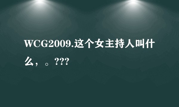WCG2009.这个女主持人叫什么，。???
