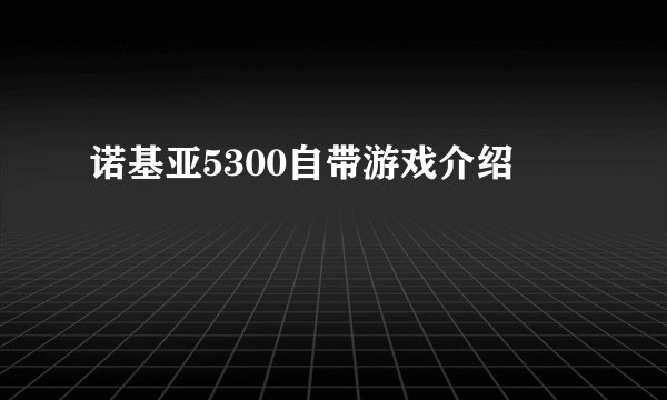 诺基亚5300自带游戏介绍