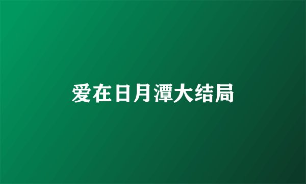 爱在日月潭大结局