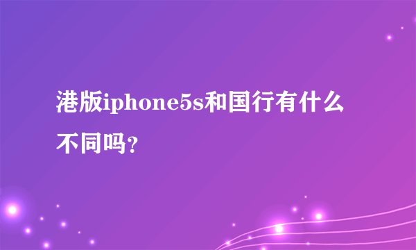港版iphone5s和国行有什么不同吗？