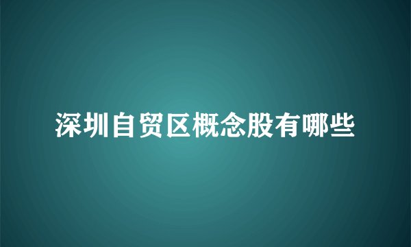 深圳自贸区概念股有哪些